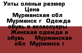 Унты оленьи размер 36-37 › Цена ­ 9 500 - Мурманская обл., Мурманск г. Одежда, обувь и аксессуары » Женская одежда и обувь   . Мурманская обл.,Мурманск г.